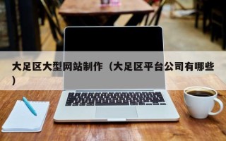 南安大足区大型网站制作（大足区平台公司有哪些）
