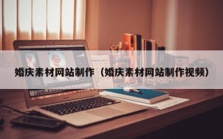 南安婚庆素材网站制作（婚庆素材网站制作视频）