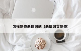 南安怎样制作恶搞网站（恶搞网页制作）