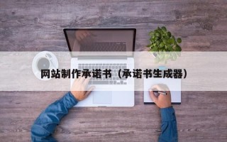 南安网站制作承诺书（承诺书生成器）