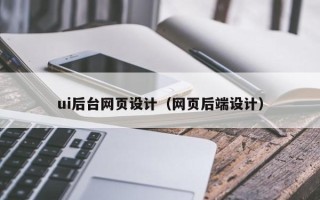 南安ui后台网页设计（网页后端设计）